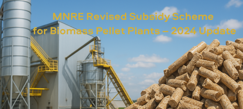 MNRE Revised Subsidy Scheme for Biomass Pellet Plants – 2024 Update